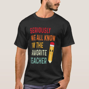 Seriously We All Know I'm The Favourite Teacher Fu T-Shirt