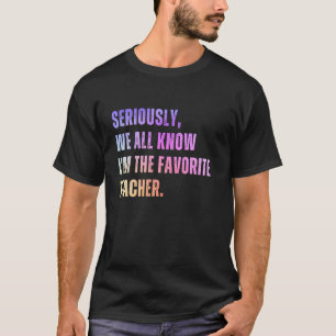 Seriously We All Know I'm The Favourite Teacher Sa T-Shirt