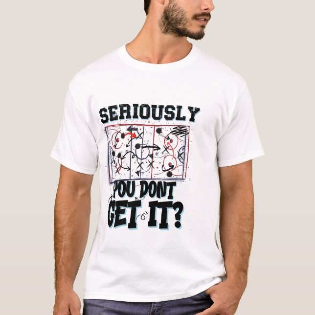 seriously you don't get it hockey t-shirt (Front)