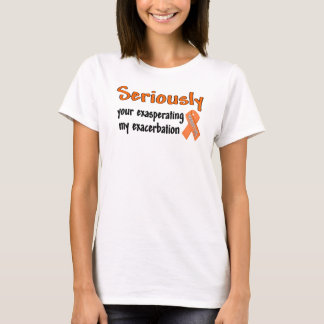 Seriously Your Exasperating My Exacerbation T-Shirt