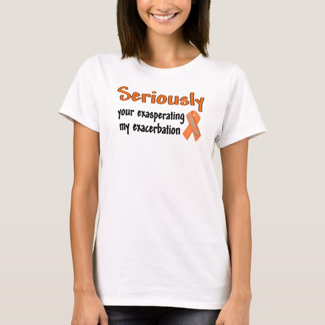 Seriously Your Exasperating My Exacerbation T-Shirt (Front)
