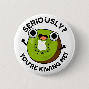 Seriously You're Kiwiing Me Funny Fruit Pun  6 Cm Round Badge