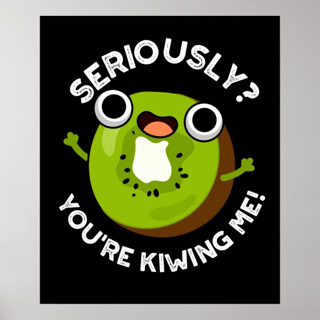 Seriously You're Kiwiing Me Funny Fruit Pun  Poster (Front)