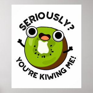 Seriously You're Kiwiing Me Funny Fruit Pun  Poster