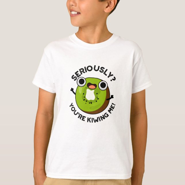 Seriously You're Kiwiing Me Funny Fruit Pun  T-Shirt (Front)