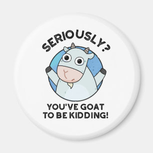 Seriously You've Goat To Be Kidding Animal Pun Magnet