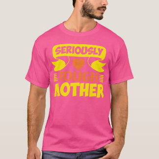 Seriouslyough Mother For Mother For Mum Birthday b T-Shirt