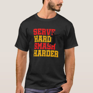 Serve Hard Smash Harder Badminton Player Shuttleco T-Shirt
