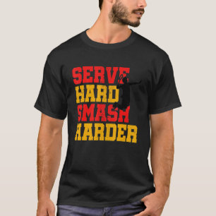 Serve Hard Smash Harder Badminton Player Shuttleco T-Shirt