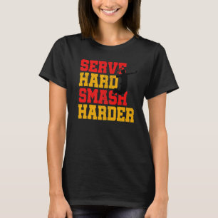 Serve Hard Smash Harder Badminton Player Shuttleco T-Shirt