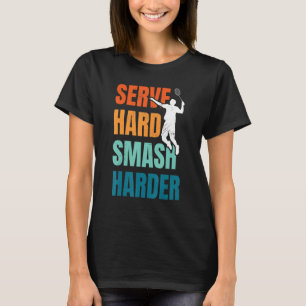 Serve Hard Smash Harder Badminton Player Shuttleco T-Shirt