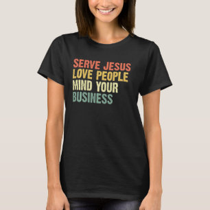 Serve Jesus Love People Mind Your Business T-Shirt