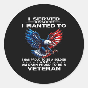 Served because wanted to was proud to be a soldier classic round sticker