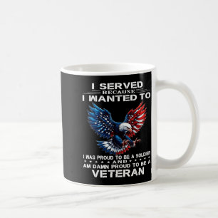 Served Because Wanted to was Proud to Be A Soldier Coffee Mug