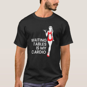 Server Waitress Waiting Tables Is My Cardio T-Shirt
