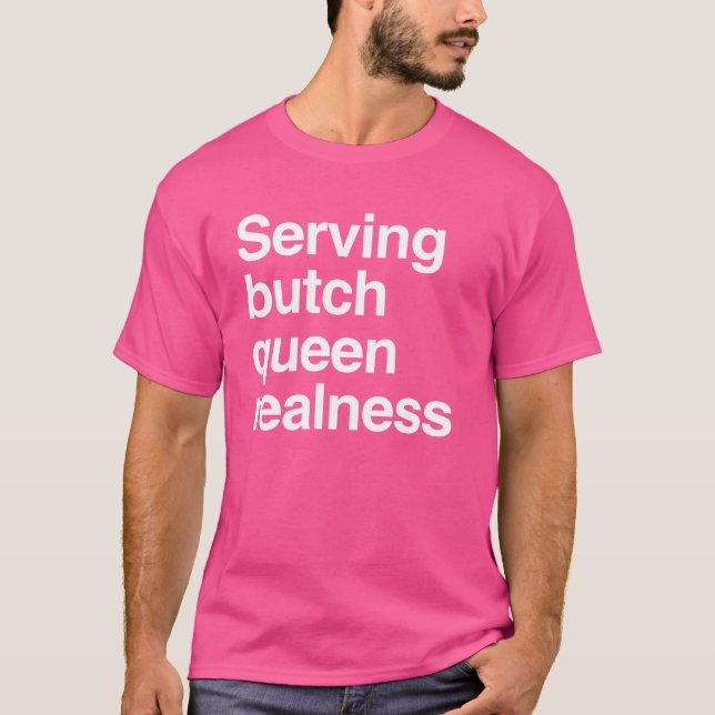 Serving butch queen realness T-Shirt (Front)
