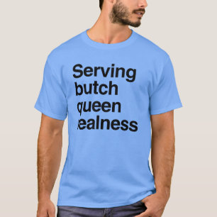 Serving butch queen realness T-Shirt