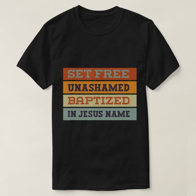 Set free unashamed baptised in Jesus name T-Shirt (Design Front)
