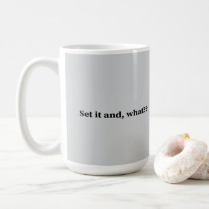 Set it and, what? coffee mug