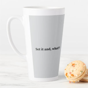 Set it and, what? latte mug