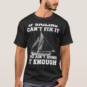 Set Sail to Serenity: If Sailing Cant Fix It, You  T-Shirt