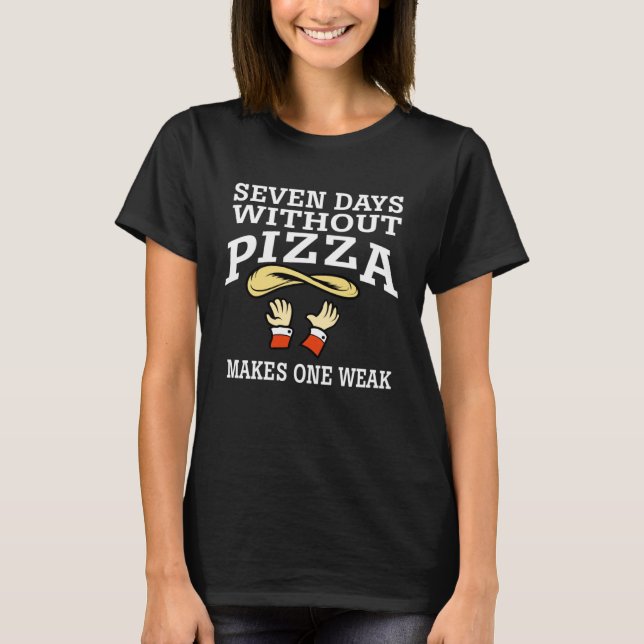 Seven Days Without Pizza Makes One Weak  Pizza T-Shirt (Front)
