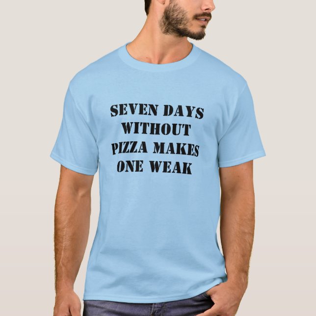 Seven days without pizza makes one weak T-Shirt (Front)