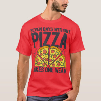 Seven Days Without Pizza Makes One Week Pizza Love T-Shirt