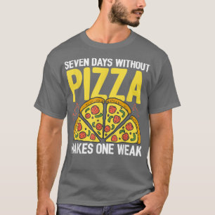 Seven Days Without Pizza Makes One Week Pizza Love T-Shirt