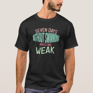 Seven Days Without Swimming Makes One Weak T-Shirt