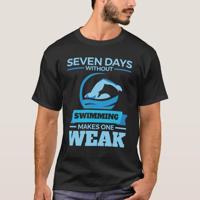 Seven Days Without Swimming Makes One Weak T-Shirt (Front)