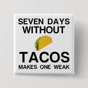 SEVEN DAYS WITHOUT TACOS MAKES ONE WEAK 15 CM SQUARE BADGE