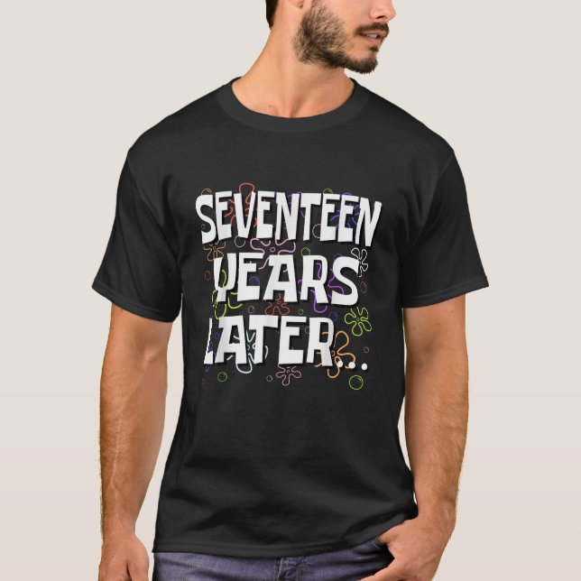 Seventeen Years Later Funny Meme 17 Year Old 17th  T-Shirt (Front)