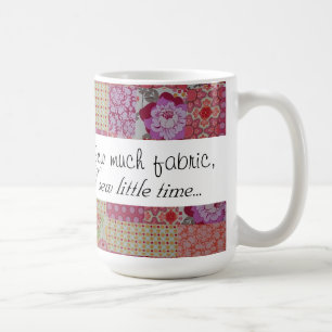 Sew much fabric, sew little time... coffee mug