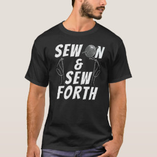 Sew On And Sew Forth Sewing Quilting Quilter Sewer T-Shirt