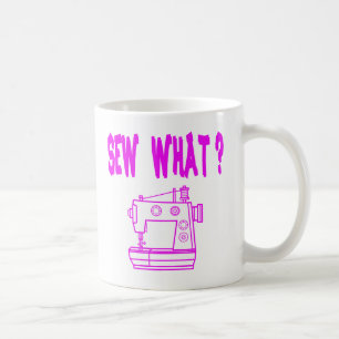 Sew What ? Coffee Mug