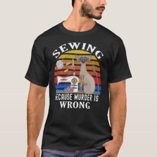 Sewing Because Murder Is Wrong Funny Cat Sewing Cl T-Shirt