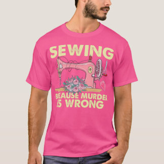 Sewing Because Murder Is Wrong Funny Seamstress Se T-Shirt