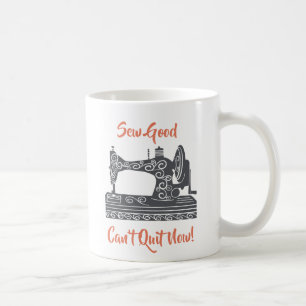 Sewing Enthusiast-Sew Good, Can’t Quit Now Coffee Mug