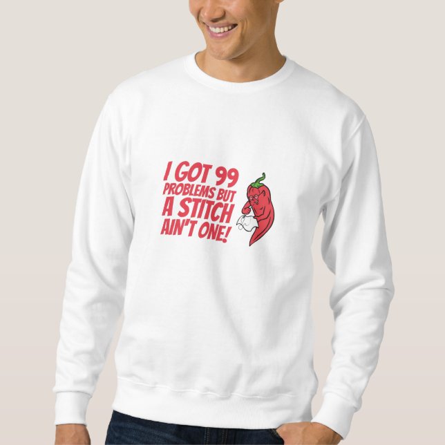 Sewing - I Got 99 Problems But A Stitch Ain't One Sweatshirt (Front)