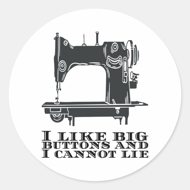 Sewing - I Like Big Buttons And I Cannot Lie Classic Round Sticker (Front)