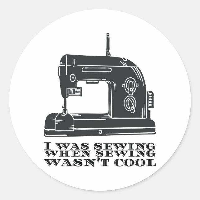 Sewing - I Was Sewing When Sewing Wasn't Cool Classic Round Sticker (Front)