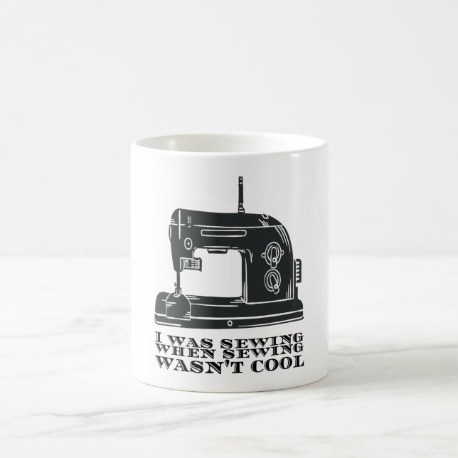 Sewing - I Was Sewing When Sewing Wasn't Cool Coffee Mug (Center)