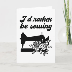 Sewing - I'd Rather Be Sewing Card