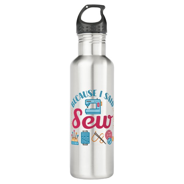 Sewing Lover Because I Said Sew 710 Ml Water Bottle (Front)