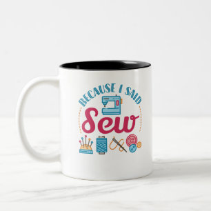 Sewing Lover Because I Said Sew Two-Tone Coffee Mug