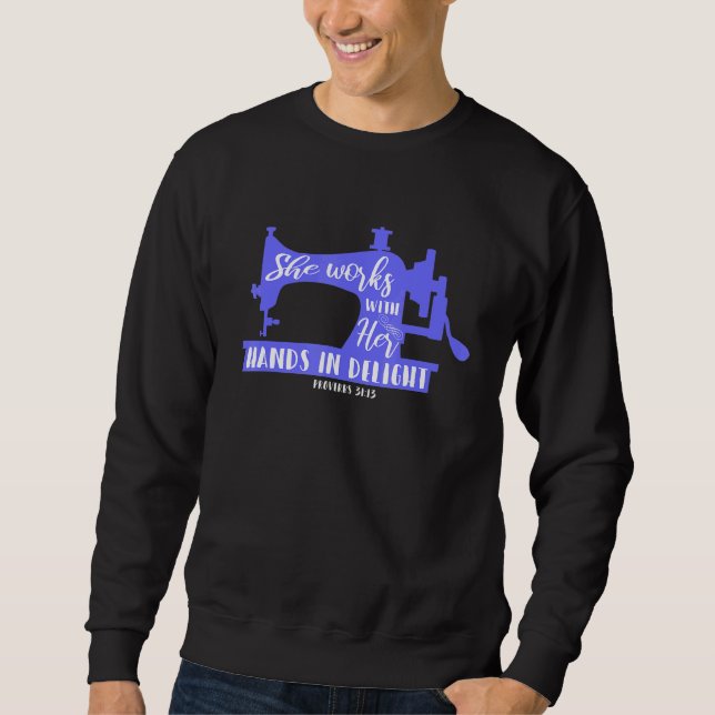 Sewing Machine She Works With Her Hands In Delight Sweatshirt (Front)