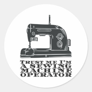 Sewing - Trust Me I'm A Sewing Machine Operator Classic Round Sticker