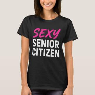 Sexy Senior Citizen Funny Senior Citizen Retired T-Shirt