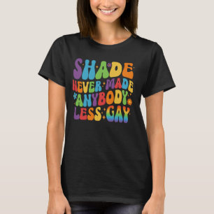Shade Never Made Anybody Less Gay Pride LGBT Month T-Shirt